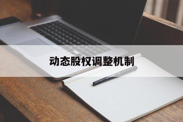 动态股权调整机制(股权动态调整机制和退出机制)廊坊市 动态股权调整机制(股权动态调整机制和退出机制)廊坊市